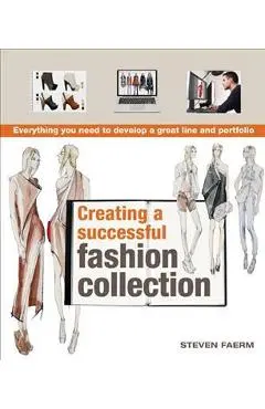 Creating a Successful Fashion Collection: Everything You Need to Develop a Great Line and Portfolio - Steven Faerm