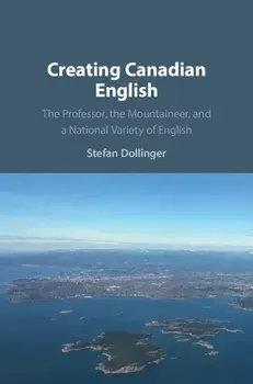 Creating Canadian English: The Professor, the Mountaineer, and a National Variety of English, Paperback/Stefan Dollinger