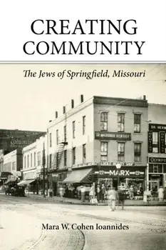 Creating Community: The Jews of Springfield, Missouri, Paperback/Mara W. Cohen Ioannides