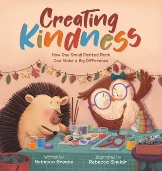 Creating Kindness: How One Small Painted Rock Can Make a Big Difference, Hardcover/Rebecca Greene