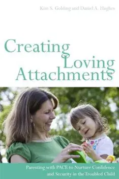 Creating Loving Attachments: Parenting with PACE to Nurture Confidence and Security in the Troubled Child, Paperback/Daniel Hughes