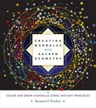 Creating Mandalas with Sacred Geometry: Color and Draw Mandalas Using Ancient Principles, Paperback/Susanne F. Fincher