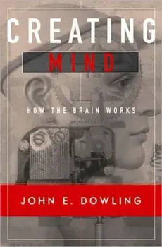 Creating Mind. How the Brain Works, Paperback/John E. Dowling
