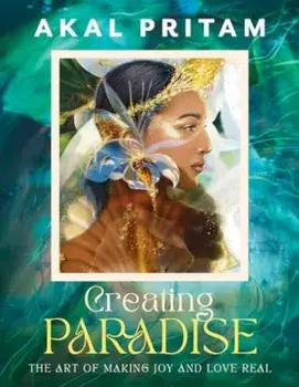 Creating Paradise. The art of making joy and love real, Paperback/Akal Pritam