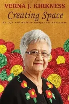 Creating Space: My Life and Work in Indigenous Education, Paperback/Verna J. Kirkness