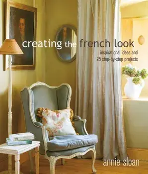 Creating the French Look. Inspirational Ideas and 25 Step-by-Step Projects, Paperback/Annie Sloan