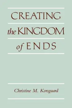 Creating the Kingdom of Ends, Paperback/Christine M. Korsgaard