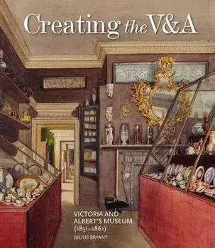 Creating the V&a: Victoria and Albert's Museum (1851-1861), Hardcover/Julius Bryant