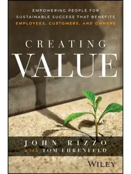 Creating Value. Empowering People for Sustainable Success that Benefits Employees, Customers, and Owners, Hardback/John Rizzo