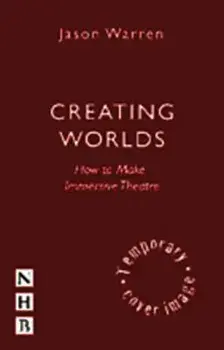 Creating Worlds: How to Make Immersive Theatre, Paperback/Jason Warren