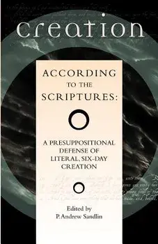 Creation According to the Scriptures: A Presuppositional Defense of Literal, Six-Day Creation, Paperback/P. Andrew Sandlin