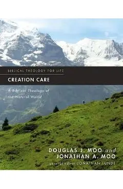Creation Care: A Biblical Theology of the Natural World - Douglas J. Moo