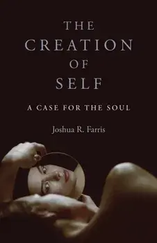 Creation of Self, The. A Case for the Soul, Paperback/Joshua R. Farris