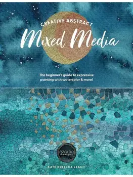 Creative Abstract Mixed Media. The Beginner's Guide to Expressive Painting with Watercolor and More!, Paperback/Kate Rebecca Leach