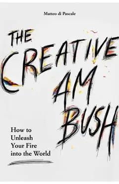 Creative Ambush: How to Unleash Your Fire Into the World - Matteo Di Pascale