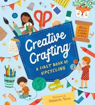 Creative Crafting: A First Book of Upcycling, Hardback/Daniela Sosa