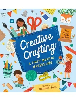 Creative Crafting: A First Book of Upcycling, Paperback/Daniela Sosa