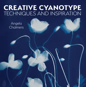 Creative Cyanotype. Techniques and Inspiration, Paperback/Angela Chalmers