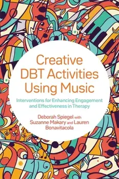 Creative Dbt Activities Using Music: Interventions for Enhancing Engagement and Effectiveness in Therapy, Paperback/Deborah Spiegel