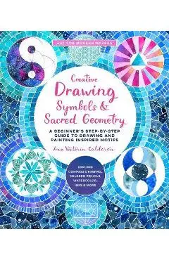 Creative Drawing: Symbols and Sacred Geometry: A Beginner's Step-By-Step Guide to Drawing and Painting Inspired Motifs - Explore Compass Drawing, Colo - Ana Victoria Calderon