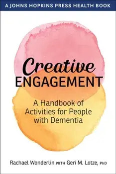 Creative Engagement: A Handbook of Activities for People with Dementia, Paperback/Rachael Wonderlin