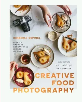 Creative food photography. How to capture exceptional images of food, Hardback/Kimberly Espinel
