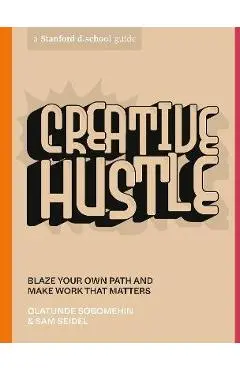 Creative Hustle: Blaze Your Own Path and Make Work That Matters - Olatunde Sobomehin