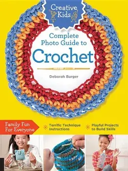 Creative Kids Complete Photo Guide to Crochet, Paperback/Deborah Burger