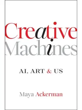 Creative Machines. AI, Art & Us, Hardback/Maya (Santa Clara University) Ackerman
