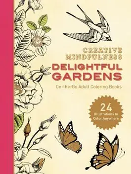 Creative Mindfulness: Delightful Gardens: On-The-Go Adult Coloring Books, Paperback/Racehorse Publishing