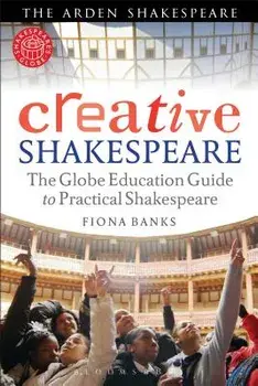 Creative Shakespeare: The Globe Education Guide to Practical Shakespeare, Paperback/Fiona Banks