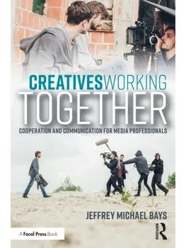 Creatives Working Together. Communication and Cooperation for Media Professionals, Paperback/Jeffrey Michael Bays