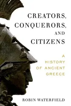Creators, Conquerors, and Citizens: A History of Ancient Greece, Paperback/Robin Waterfield