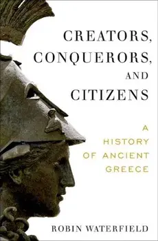 Creators, Conquerors, and Citizens: A History of Ancient Greece, Hardcover/Robin Waterfield