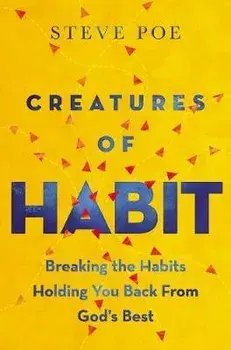 Creatures of Habit: Breaking the Habits Holding You Back from God's Best, Paperback/Steve Poe