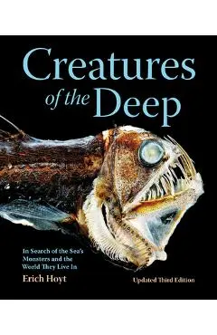 Creatures of the Deep: In Search of the Sea's Monsters and the World They Live in - Erich Hoyt