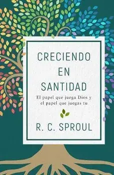 Creciendo En Santidad: El Papel Que Juega Dios Y El Papel Que Juegas Tu, Paperback/R. C. Sproul