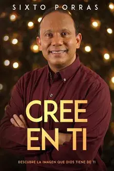Cree En Ti: Descubre La Imagen Que Dios Tiene de Ti, Paperback/Sixto Porras