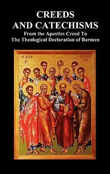 Creeds and Catechisms: Apostles' Creed, Nicene Creed, Athanasian Creed, the Heidelberg Catechism, the Canons of Dordt, the Belgic Confession,, Hardcover/Anon