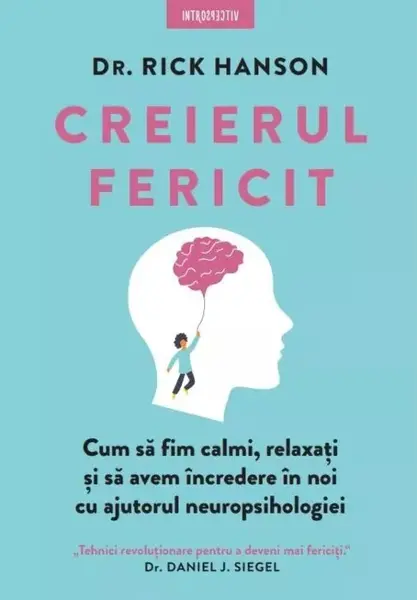 Creierul fericit. Cum sa fim calmi, relaxati si sa avem incredere in noi cu ajutorul neuropsihologiei