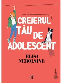 Creierul tau de adolescent/Elisa Nebolsine