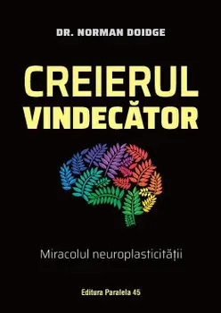 Creierul vindecator. Miracolul neuroplasticitatii. Editia a 3-a/Norman Doidge