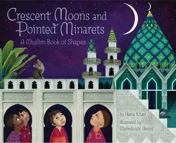 Crescent Moons and Pointed Minarets: A Muslim Book of Shapes, Hardcover/Hena Khan