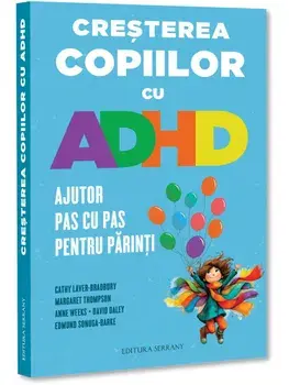 Cresterea copiilor cu ADHD. Ajutor pas cu pas pentru parinti/Cathy Laver-Bradbury, Margaret Thompson, Anne Weeks, David Daley, Edmund Sonuga-Barke