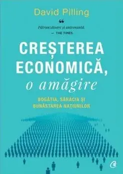Cresterea economica, o amagire. Bogatia, saracia si bunastarea natiunilor/David Pilling