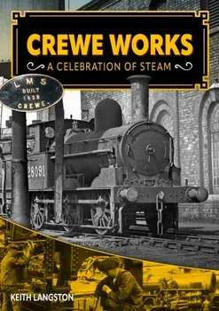 Crewe Works - A Celebration of Steam, Hardback/Keith Langston