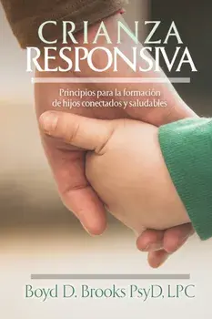 Crianza Responsiva: Principios para criar hijos conectados y saludables, Paperback/Boyd D. Brooks