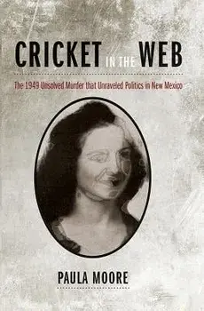 Cricket in the Web: The 1949 Unsolved Murder That Unraveled Politics in New Mexico, Paperback/Paula Moore