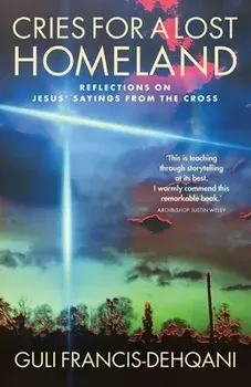 Cries for a Lost Homeland: Reflections on Jesus' sayings from the cross, Paperback/Guli Francis-Dehqani