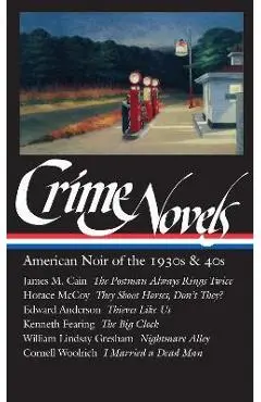 Crime Novels: American Noir of the 1930s & 40s (Loa #94): The Postman Always Rings Twice / They Shoot Horses, Don't They? / Thieves Like Us / The Big - Robert Polito